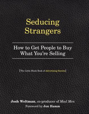 Seducing Strangers: How to Get People to Buy What You're Selling (The Little Black Book of Advertising Secrets) - Weltman, Josh, and Hamm, Jon (Foreword by)