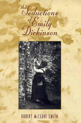 Seductions of Emily Dickinson - Smith, Robert McClure