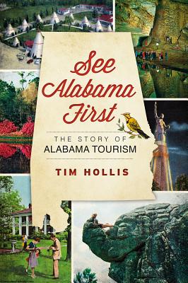 See Alabama First:: The Story of Alabama Tourism - Hollis, Tim, Mr.