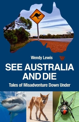 See Australia and Die: Tales of Misadventure Down Under - Lewis, Wendy