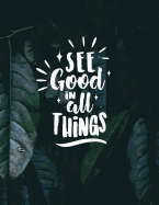 See good in all things: Inspirational quote notebook &#9733; Personal notes &#9733; Daily diary &#9733; Office supplies 8.5 x 11 - big notebook 150 pages College ruled