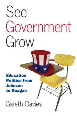 See Government Grow: Education Politics from Johnson to Reagan - Davies, Gareth, Dr.