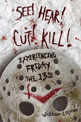 See! Hear! Cut! Kill!: Experiencing Friday the 13th - Clayton, Wickham