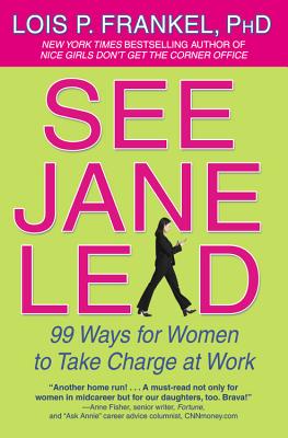 See Jane Lead: 99 Ways for Women to Take Charge at Work - Frankel, Lois P, PH.D.