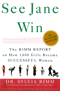 See Jane Win: The Rimm Report on How 1,000 Girls Became Successful Women - Rimm, Sylvia B, Dr., PH.D., and Rimm-Kaufman, Sara, Ph.D., and Rimm, Ilonna Jane, M.D., Ph.D.