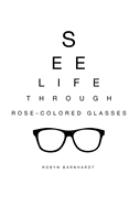 See Life Through Rose-Colored Glasses