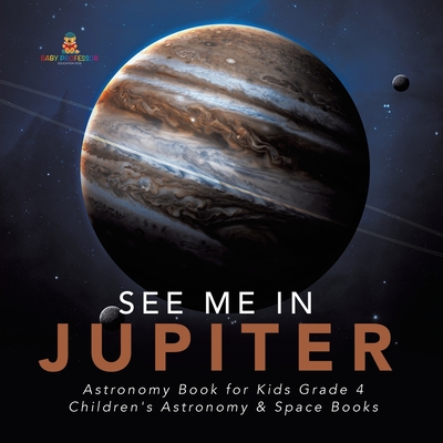 See Me in Jupiter Astronomy Book for Kids Grade 4 Children's Astronomy & Space Books - Baby Professor