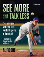 See More and Talk Less: Teaching and Applying the Mental Aspects of Baseball.: A Handbook for Players, Coaches and Parents.