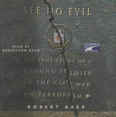 See No Evil: The True Story of a Ground Soldier in the CIA's War Against Terrorism - Baer, Robert (Read by)