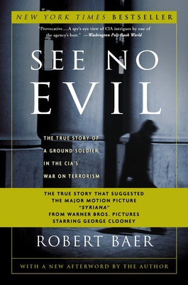 See No Evil: The True Story of a Ground Soldier in the Cia's War on Terrorism - Baer, Robert