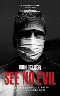 See No Evil: The true story of a Mafia Doctor's double life - Felber, Ron