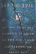 See No Evil: The True Story of Ground Soldier in the CIA's Counterterrorism Wars - Baer, Robert