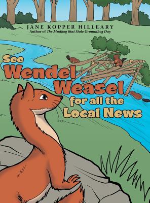 See Wendel Weasel for All the Local News - Hilleary, Jane Kopper