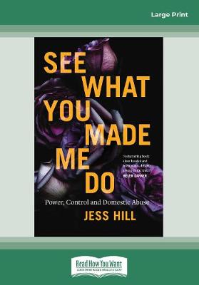 See What You Made Me Do: Power, Control and Domestic Abuse - Hill, Jess