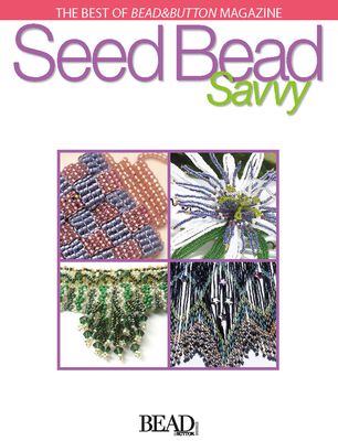 Seed Bead Savvy - Bead&button Magazine, Editors Of