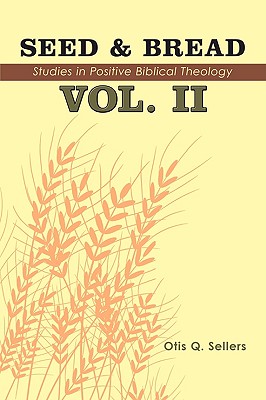 Seed & Bread Vol. II: Ninety Nine Additional Studies in Positive Biblical Theology - Sellers, Otis Q