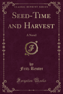 Seed-Time and Harvest: A Novel (Classic Reprint)