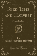 Seed Time and Harvest: Founded on Fact (Classic Reprint)