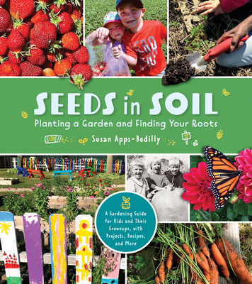 Seeds in Soil: Planting a Garden and Finding Your Roots - Apps-Bodilly, Susan