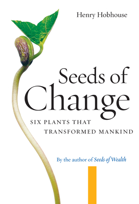 Seeds of Change: Six Plants That Transformed Mankind - Hobhouse, Henry