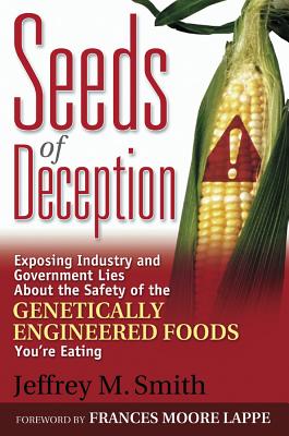 Seeds of Deception: Exposing Industry and Government Lies about the Safety of the Genetically Engineered Foods You're Eating - Smith, Jeffrey M, and Moore Lapp, Frances (Foreword by)