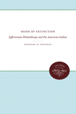 Seeds of Extinction: Jeffersonian Philanthropy and the American Indian - Sheehan, Bernard W