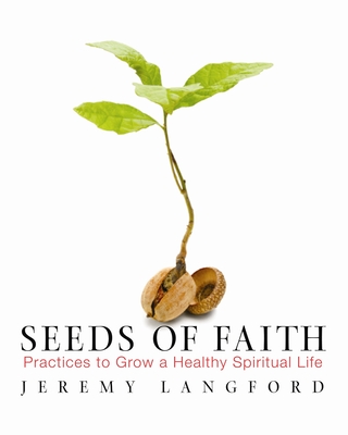 Seeds of Faith: Practices to Grow a Healthy Spiritual Life - Langford, Jeremy