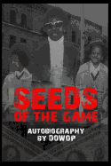 Seeds of the Game: Autobiography by Dowop