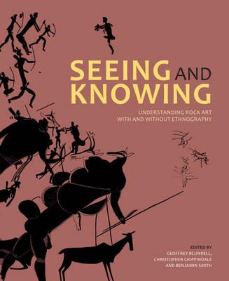 Seeing and knowing: Rock art with and without ethnography - Blundell, Geoffrey (Editor), and Chippindale, Christopher (Editor), and Smith, Benjamin (Editor)