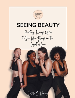 Seeing Beauty: Inviting Every Girl to See Her Body in the Light of Love - Harvey, Juleeta C