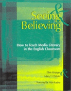 Seeing & Believing: How to Teach Media Literacy in the English Classroom - Krueger, Ellen, and Christel, Mary T