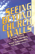 Seeing Beyond Church Walls: Action Plans for Touching Your Community