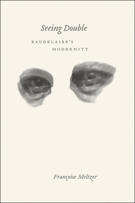 Seeing Double: Baudelaire's Modernity - Meltzer, Franoise