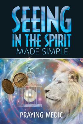 Seeing in the Spirit Made Simple - Blain, Lydia (Editor), and Medic, Praying