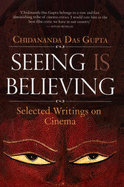 Seeing is Believing: Selected Writings on Cinema - Gupta, Chidananda Das