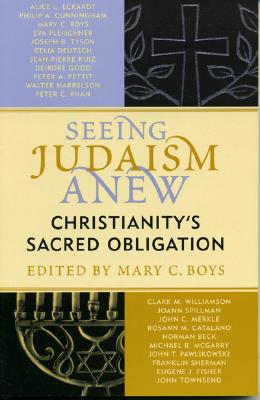 Seeing Judaism Anew: Christianity's Sacred Obligation - Boys, Mary C (Editor), and Beck, Norman, Dr. (Contributions by), and Catalano, Rosann (Contributions by)