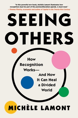 Seeing Others: How Recognition Works--And How It Can Heal a Divided World - Lamont, Michle
