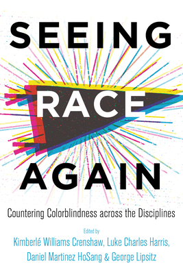 Seeing Race Again: Countering Colorblindness Across the Disciplines - Crenshaw, Kimberle Williams (Editor), and Harris, Luke Charles (Editor), and Hosang, Daniel Martinez (Editor)