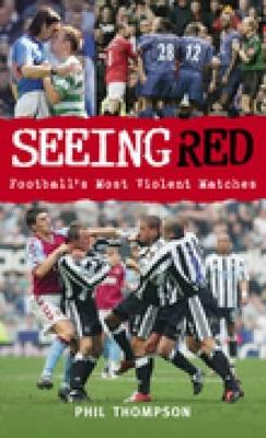 Seeing Red: Football's Most Violent Matches - Thompson, Phil