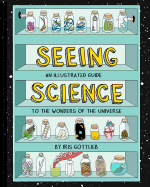 Seeing Science: An Illustrated Guide to the Wonders of the Universe (Illustrated Science Book, Science Picture Book for Kids, Science)