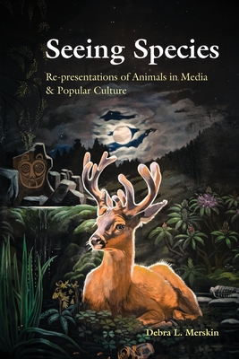 Seeing Species: Re-presentations of Animals in Media & Popular Culture - Merskin, Debra L