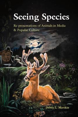 Seeing Species: Re-presentations of Animals in Media & Popular Culture - Merskin, Debra L