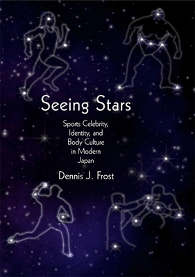 Seeing Stars: Sports Celebrity, Identity, and Body Culture in Modern Japan - Frost, Dennis J