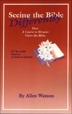 Seeing the Bible Differently: How a Course in Miracles Views the Bible - Watson, Allen