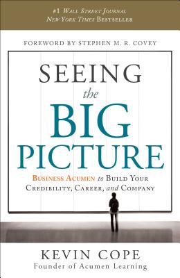 Seeing the Big Picture: Business Acumen to Build Your Credibility, Career, and Company - Cope, Kevin