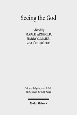 Seeing the God: Image, Space, Performance, and Vision in the Religion of the Roman Empire - Arnhold, Marlis (Editor), and Maier, Harry O (Editor), and Rupke, Jorg (Editor)