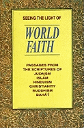 Seeing the Light of World Faith: Passages from the Scriptures of Judaism, Islam, Hinduism, Christianity, Buddhism, Baha'i