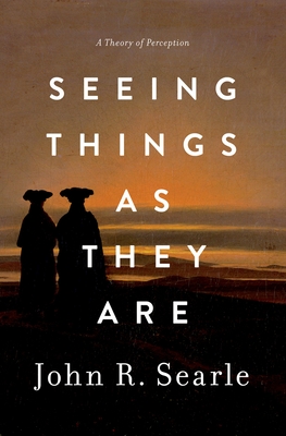 Seeing Things as They Are: A Theory of Perception - Searle, John R