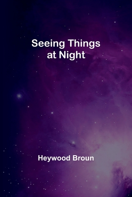 Seeing Things at Night - Broun, Heywood