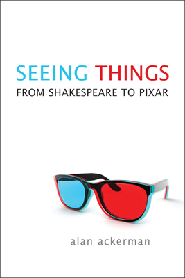 Seeing Things: From Shakespeare to Pixar - Ackerman, Alan